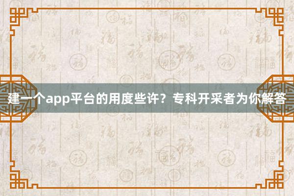 建一个app平台的用度些许？专科开采者为你解答