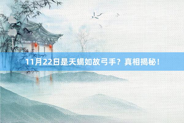 11月22日是天蝎如故弓手？真相揭秘！