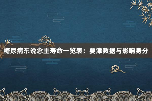 糖尿病东说念主寿命一览表：要津数据与影响身分