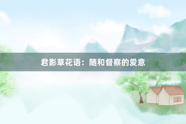 君影草花语：随和督察的爱意